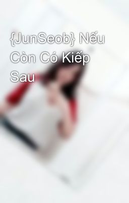 {JunSeob} Nếu Còn Có Kiếp Sau