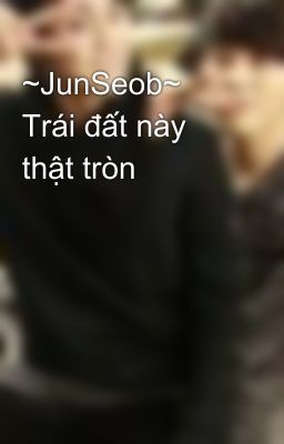 ~JunSeob~ Trái đất này thật tròn