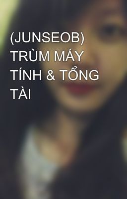 (JUNSEOB) TRÙM MÁY TÍNH & TỔNG TÀI