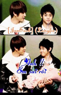 [JunSeob VER] (Longfic) Anh !! Em sai rồi