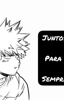 Juntos para Sempre (Katsuki Bakugou x female reader)