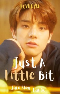 Just A Little Bit | Jake Shim Fanfic