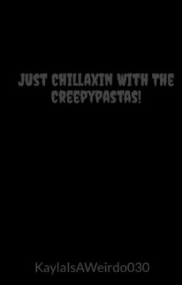 Just Chillaxin With The Creepypastas!