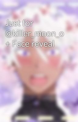 Just for @killer_moon_o + Face reveal