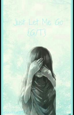 Just Let Me Go {G/T}