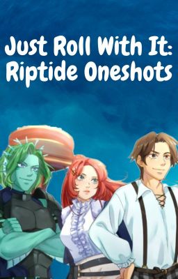 Just Roll With It: Riptide Oneshots