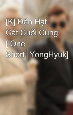 [K] Đến Hạt Cát Cuối Cùng [ One Short│YongHyuk]