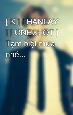 [ K ] [ HANLAY ] [ ONESHOT ] Tạm biệt mưa nhé...