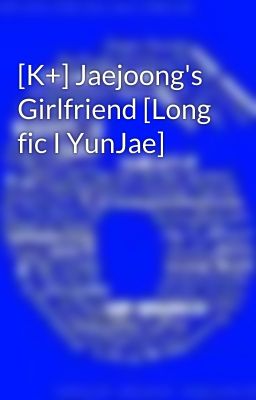 [K+] Jaejoong's Girlfriend [Long fic I YunJae]