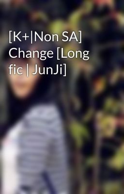 [K+|Non SA] Change [Long fic | JunJi]