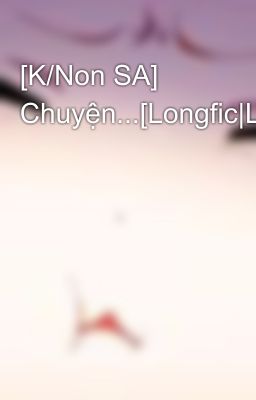 [K/Non SA] Chuyện...[Longfic|Lay-Exo,fictiongirl]