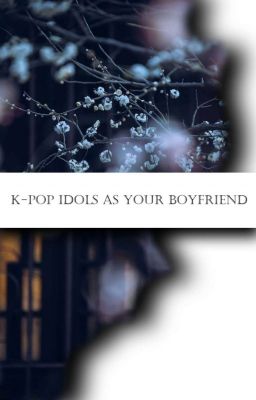 K-pop Idols As Your Boyfriend