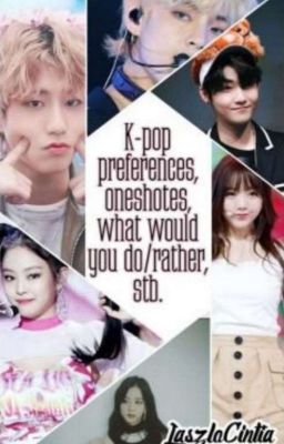 K-pop preferences, what would you do/rather, oneshot, horoszkópok, stb.