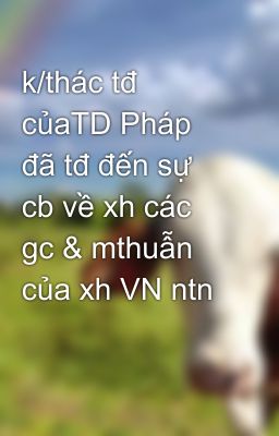 k/thác tđ củaTD Pháp đã tđ đến sự cb về xh các gc & mthuẫn của xh VN ntn