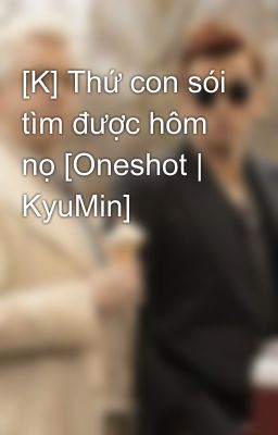 [K] Thứ con sói tìm được hôm nọ [Oneshot | KyuMin]