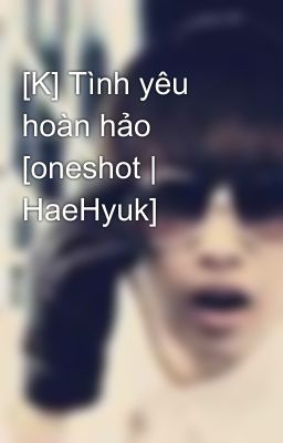 [K] Tình yêu hoàn hảo [oneshot | HaeHyuk]