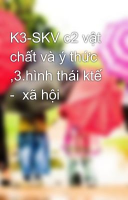 K3-SKV c2 vật chất và ý thức ,3.hình thái ktế  -  xã hội