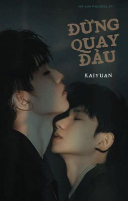 [KAIYUAN] ĐỪNG QUAY ĐẦU (BẠN HỌC P2)