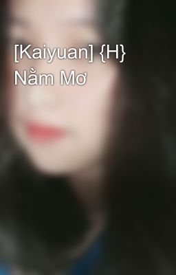 [Kaiyuan] {H} Nằm Mơ