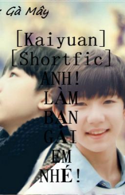 [Kaiyuan] [Shortfic]   ANH! LÀM BẠN GÁI EM NHÉ?