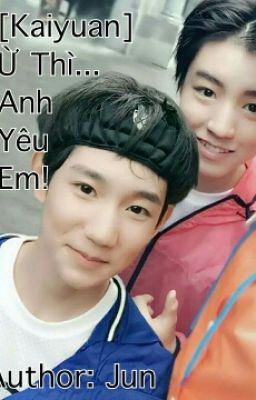 [Kaiyuan] Ừ Thì... Anh Yêu Em!