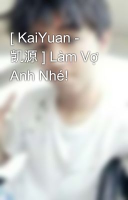 [ KaiYuan - 凯源 ] Làm Vợ Anh Nhé! 