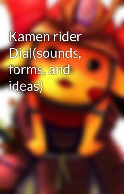 Kamen rider Dial(sounds, forms, and ideas)