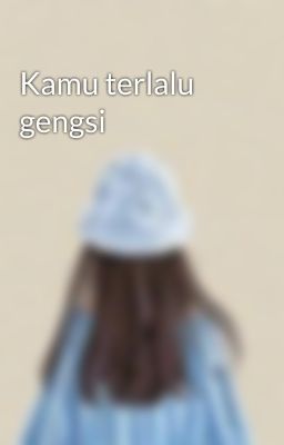 Kamu terlalu gengsi