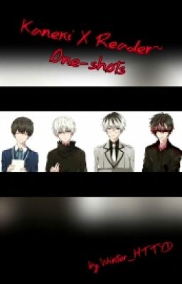 Kaneki X Reader ~ One-Shots [Opening Requests]