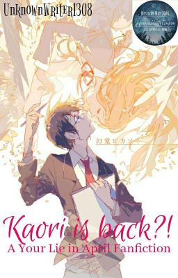 ✔ Kaori is back?! [A Your Lie in April Fanfiction] (Under Editing)