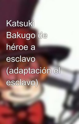 Katsuki Bakugo de héroe a esclavo (adaptación el esclavo)