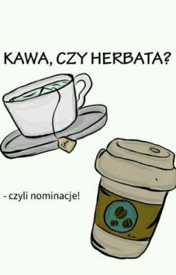 Kawa, czy herbata? - czyli nominacje!