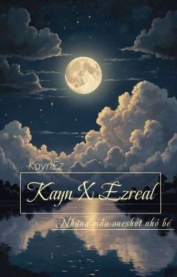 Kayn x Ezreal(Những Mẫu Oneshot Nhỏ Bé) 