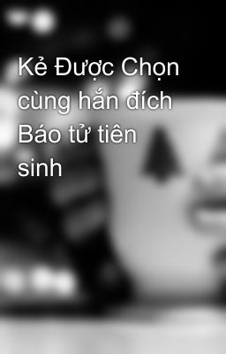 Kẻ Được Chọn cùng hắn đích Báo tử tiên sinh