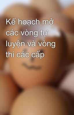 Kế hoạch mở các vòng tự luyện và vòng thi các cấp