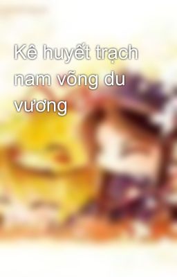 Kê huyết trạch nam võng du vương