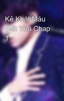 Kẻ Khát Máu Biết Yêu Chap 1