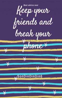 Keep your friends and break your phone ✔️