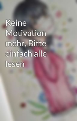 Keine Motivation mehr, Bitte einfach alle lesen