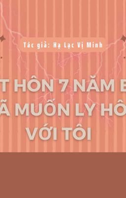 Kết hôn bảy năm bà xã muốn ly hôn với tôi - Hạ Lạc Vị Minh