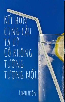 Kết hôn cùng cậu ta ư? Cô không tưởng tượng nổi 