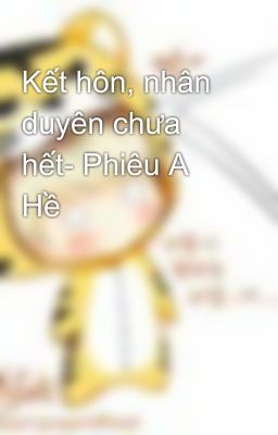 Kết hôn, nhân duyên chưa hết- Phiêu A Hề