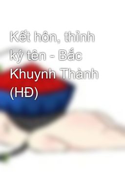 Kết hôn, thỉnh ký tên - Bắc Khuynh Thành (HĐ)