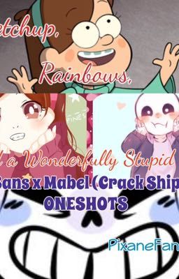 Ketchup, Rainbows, and a Wonderfully Stupid Ship: Sans x Mabel ONESHOTS