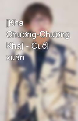 [Kha Chương-Chương Kha] - Cuối xuân