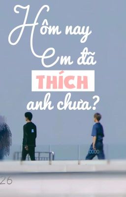 [Kha Chương] Hôm nay em đã thích anh chưa?