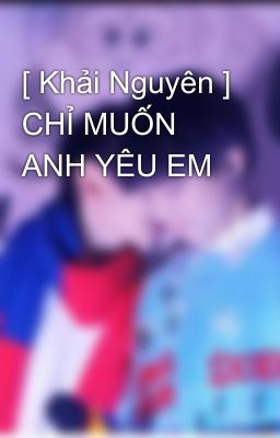 [ Khải Nguyên ] CHỈ MUỐN ANH YÊU EM