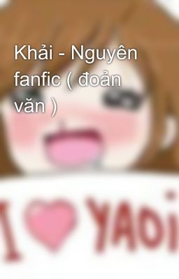 Khải - Nguyên fanfic ( đoản văn )