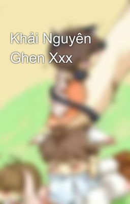 Khải Nguyên Ghen Xxx