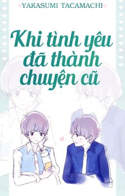 [Khải-Nguyên][KaiYuan] KHI TÌNH YÊU ĐÃ THÀNH CHUYỆN CŨ